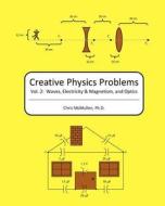 Creative Physics Problems: Waves, Electricity & Magnetism, and Optics di Chris McMullen Ph. D. edito da Createspace