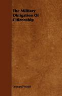 The Military Obligation Of Citizenship di Leonard Wood edito da Roberts Press