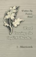 Wood Carvings in English Churches; 1 - Misericords di Francis Bond edito da Spellman Press