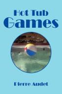 Hot Tub Games di Pierre Audet edito da Xlibris