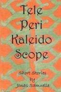 Tele-Peri-Kaleido-Scope: Short Stories di Jonas Samuelle edito da Createspace