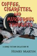 Coffee, Cigarettes, and Murderous Thoughts di Henry Martin edito da Createspace