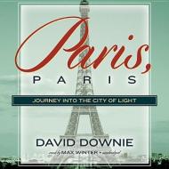 Paris, Paris: Journey Into the City of Light di David Downie edito da Blackstone Audiobooks
