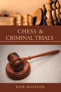 Chess & Criminal Trials di Bob Bodede edito da Xlibris Corporation
