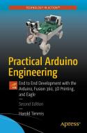 Practical Arduino Engineering: End to End Development with the Arduino, Fusion360, 3D Printing, and Eaglecad di Harold Timmis edito da APRESS