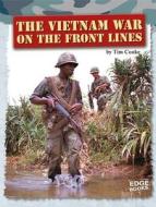 The Vietnam War on the Front Lines di Tim Cooke edito da CAPSTONE PR