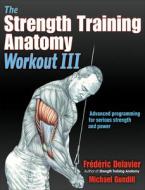 The Strength Training Anatomy Workout 03 di Frederic Delavier, Michael Gundill edito da Human Kinetics