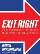 Exit Right: The People Who Left the Left and Reshaped the American Century di Daniel Oppenheimer edito da Tantor Audio