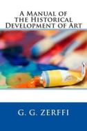 A Manual of the Historical Development of Art di G. G. Zerffi edito da Createspace