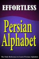 Effortless Persian Alphabet di Jalal Daie, Reza Nazari edito da Createspace