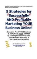 5 Strategies for Successfully and Profitably Marketing Your Business Online!: Recession Proof Your Business & Dominate Your Market by Turning Your Web di Mike Magana edito da Createspace