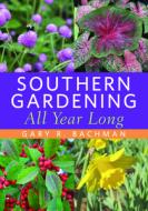 Southern Gardening All Year Long di Gary R. Bachman edito da University Press Of Mississippi