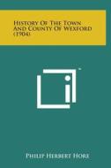 History of the Town and County of Wexford (1904) edito da Literary Licensing, LLC