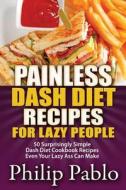Painless Dash Diet Recipes for Lazy People: 50 Surprisingly Simple Dash Diet Cookbook Recipes Even Your Lazy Ass Can Cook di Phillip Pablo edito da Createspace