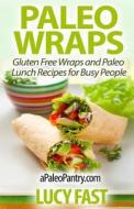 Paleo Wraps: Gluten Free Wraps and Paleo Lunch Recipes for Busy People di Lucy Fast edito da Createspace