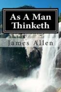 As a Man Thinketh: (Annotated with Biography about James Allen) di James Allen edito da Createspace