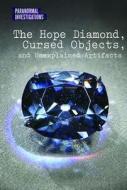 The Hope Diamond, Cursed Objects, and Unexplained Artifacts di Andrew Coddington edito da Cavendish Square Publishing