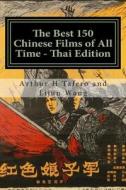 The Best 150 Chinese Films of All Time - Thai Edition: Bonus! Buy This Book and Get a Free Movie Collectibles Catalogue!* di Arthur H. Tafero, Lijun Wang edito da Createspace