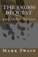 The $30,000 Bequest: And Other Stories di Mark Twain edito da Createspace