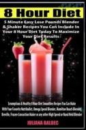 8 Hour Diet: 5 Minute Easy Lose Pounds Blender & Shaker Recipes You Can Include in Your 8 Hour Diet Today to Maximize Your Diet Res di Juliana Baldec edito da Createspace
