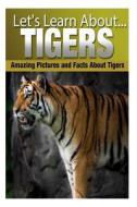 Tigers: Amazing Pictures and Facts about Tigers di Breanne Sartori edito da Createspace