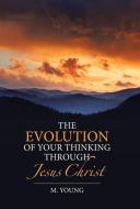 The Evolution of Your Thinking Through Jesus Christ di M. Young edito da Westbow Press