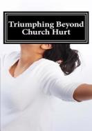 Triumphing Beyond Church Hurts: Persevering Forward After Hurts in the Church di Mrs Diane M. Winbush edito da Createspace