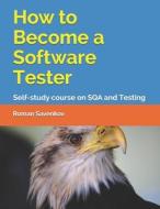 How to Become a Software Tester: Self-Study Course on Sqa and Testing di Roman Savenkov edito da Createspace