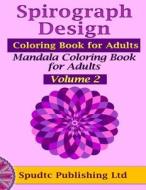 Spirograph Design Coloring Book for Adults: Mandala Coloring Book for Adults Volume 2 di Spudtc Publishing Ltd edito da Createspace