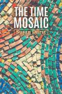 The Time Mosaic di Susan Durst edito da Austin Macauley Publishers
