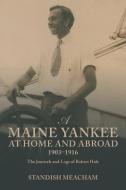 A Maine Yankee at Home and Abroad 1903-1916 di Standish Meacham edito da iUniverse