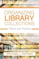Organizing Library Collections di Gretchen Hoffman edito da RL