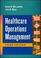 Healthcare Operations Management, Third Edition di Daniel McLaughlin edito da Health Administration Press