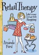 Retail Therapy: Life Lessons Learned While Shopping di Amanda Ford edito da CONARI PR