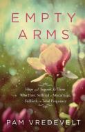 Empty Arms: Hope and Support for Those Who Have Suffered a Miscarriage, Stillbirth, or Tubal Pregnancy di Pam Vredevelt edito da MULTNOMAH PR