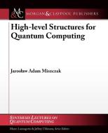 High-level Structures in Quantum Computing di Jaroslaw Adam Miszczak edito da Morgan & Claypool Publishers