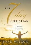 The 7-Day Christian: How Living Your Beliefs Every Day Can Change the World di Brad Wilcox edito da Shadow Mountain
