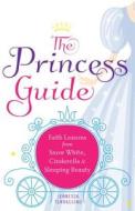 The Princess Guide: Faith Lessons from Snow White, Cinderella, and Sleeping Beauty di Jennessa Terraccino edito da SERVANT BOOKS