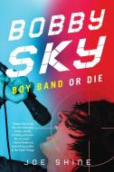 Bobby Sky: Boy Band Or Die di Joe Shine edito da Soho Press Inc
