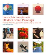 Learn to Paint in Acrylics with 50 More Small Paintings: Pick Up the Skills, Put on the Paint, Hang Up Your Art di Mark Daniel Nelson edito da QUARRY BOOKS