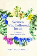 Women Who Followed Jesus: 40 Devotions on the Journey to Easter di Dandi Daley Mackall edito da PARACLETE PR