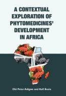 A Contextual Exploration of Phytomedicines' Development in Africa di Obi Peter Adigwe, Kofi Busia edito da Xlibris UK
