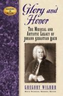 Glory and Honor: The Music and Artistic Legacy of Johann Sebastian Bach di Gregory Wilbur edito da CUMBERLAND HOUSE PUB