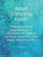 Adult Coloring Book: Mandala and Psychological Phrases to Relieve Stress, Improve the Days, Coloring Life di Giorgette Gio edito da LIGHTNING SOURCE INC