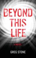 Beyond This Life di Greg Stone edito da Pink Unicorn Publishing