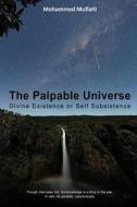The Palpable Universe - Divine Existence Or Self Subsistence di Mohammed Muflahi edito da Grosvenor House Publishing Ltd
