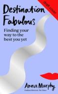 Destination Fabulous: Finding Your Way to the Best You Yet di Anna Murphy edito da MITCHELL BEAZLEY
