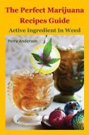 The Perfect Marijuana Recipes Guide: Active Ingredient in Weed (Cannabis Cook, Marijuana Cookies, Cannabis Baking, Marij di Perry Anderson edito da INDEPENDENTLY PUBLISHED