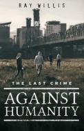 The Last Crime Against Humanity di Willis Ray Willis edito da Independently Published