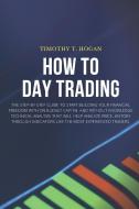 HOW TO DAY TRADING di Timothy T. Hogan edito da Timothy T. Hogan